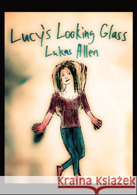 Lucy's Looking Glass Lukas Allen 9781735707808 Lukas Allen