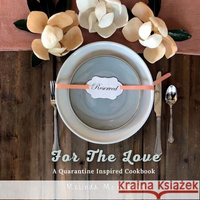 For The Love Cookbook: Quarantine Inspired Recipes for every cook McAlindon, Melinda 9781735709413