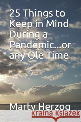 25 Things to Keep in Mind During a Pandemic...or any Ole Time Marty Herzog 9781735711119