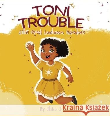 Toni Trouble & The Great Lunchroom Adventure Shiko J   9781735713052 Blue Elephant Publishing