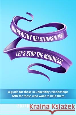 Unhealthy Relationships: A guide for those in unhealthy relationships AND for those who want to help them! Roxanne E. Epperson 9781735720227 Healing Hearts & Minds Publishing