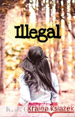 Illegal: A Ripped-From-The-Headlines Romantic Suspense K. J. Gillenwater 9781735720708 Kjb Writing Services, LLC