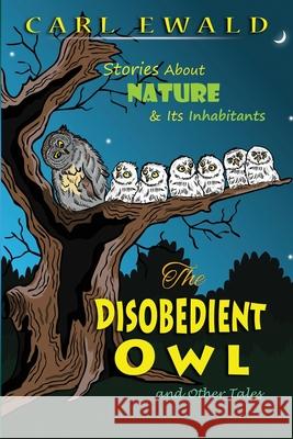 The Disobedient Owl and Other Tales: Stories About Nature & Its Inhabitants Carl Ewald William Zucker 9781735721606 Forgeus Press