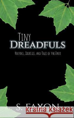 Tiny Dreadfuls: Horrors, Oddities, and Tales of the Dark S. Faxon 9781735726182 No Bad Books Press