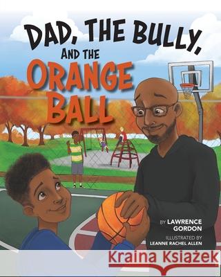 Dad, the Bully, and the Orange Ball Lawrence Gordon 9781735728032 Warren Publishing, Inc