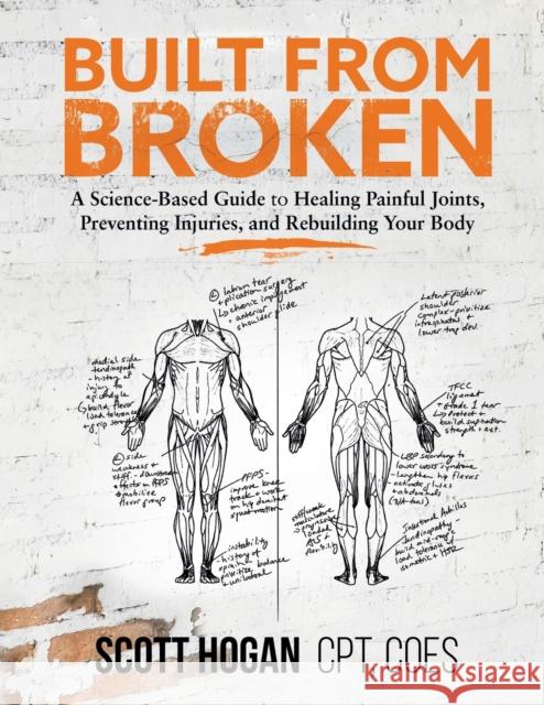 Built from Broken: A Science-Based Guide to Healing Painful Joints, Preventing Injuries, and Rebuilding Your Body Scott H. Hogan 9781735728506 Saltwrap