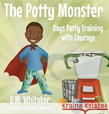 The Potty Monster: Boys Potty Training with Courage D. M. Whitaker Liudmyla Sklyarenko 9781735732732 Water Rocks Publishing, LLC