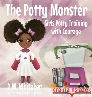 The Potty Monster: Girls Potty Training with Courage D. M. Whitaker Liudmyla Sklyarenko 9781735732756 Water Rocks Publishing, LLC