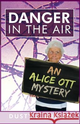 Danger in the Air: An Alice Ott Mystery Dusty J. Miller 9781735735467 Dustyjmiller