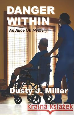 Danger Within: An Alice Ott Mystery Dusty J. Miller 9781735735481 Dustyjmiller