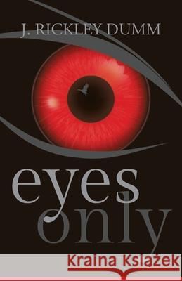 Eyes Only J. Rickley Dumm 9781735739021 John Rickley Dumm