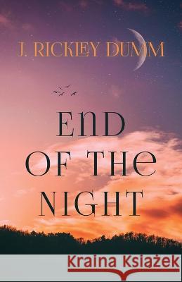 End of the Night J Rickley Dumm   9781735739069 John Rickley Dumm