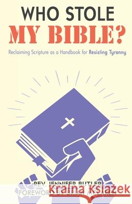 Who Stole My Bible?: Reclaiming Scripture as a Handbook for Resisting Tyranny Jennifer Butler 9781735739205 Faith in Public Life