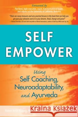 Self Empower: Using Self-Coaching, Neuroadaptability, and Ayurveda Robert Keith Wallace Samantha Wallace Ted Wallace 9781735740119