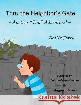 Thru the Neighbor's Gate: Another Tim Adventure! Ferri, Dottie 9781735741864 D&l Books LLC