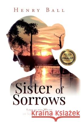 Sister of Sorrows: Lost in the Wilds of Southern Louisiana Henry Ball 9781735748009