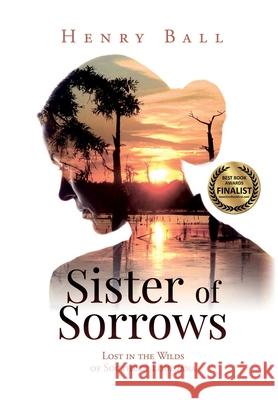 Sister of Sorrows: Lost in the Wilds of Southern Louisiana Henry Ball 9781735748023