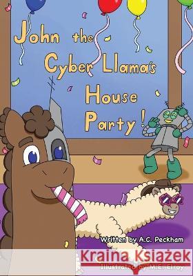 John the Cyber-Llama's House Party A C Peckham M E Elroy  9781735751894 Eirenebros Publishing