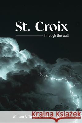 St. Croix: through the wall William a. Wright Dale Ann Edmiston 9781735752266 Brave Knight Writers