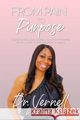 From Pain to Purpose: I Came to Know God During a Season of Infidelity, Divorce, Debt, and Debilitating Thoughts Candice L. Davis Brittney Murray Vernell Deslonde 9781735755083 Dr. Vernell