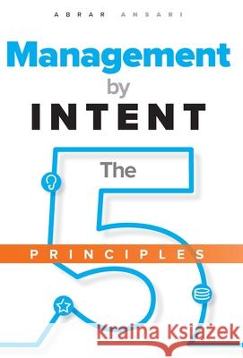 Management by INTENT: The Five Principles Abrar Ansari 9781735767802 Abstract Space Inc