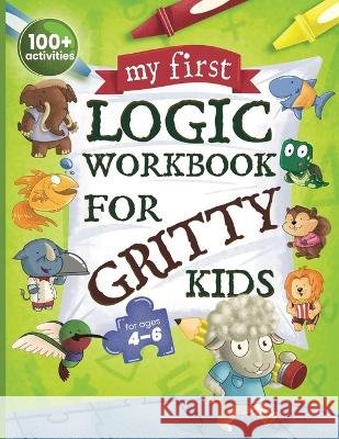 My First Logic Workbook for Gritty Kids: Spatial Reasoning, Math Puzzles, Logic Problems, Focus Activities. (Develop Problem Solving, Critical Thinking, Analytical & STEM Skills in Kids Ages 4, 5, 6.) Dan Allbaugh Anil Yap  9781735770888 Green Meeple Books