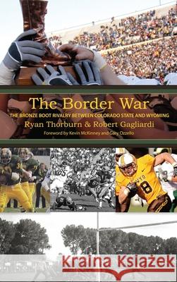 The Border War: The Bronze Boot Rivalry Between Colorado State and Wyoming Ryan Thorburn, Robert Gagliardi 9781735773117