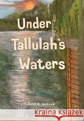 Under Tallulah's Waters Keith Jackson 9781735773285