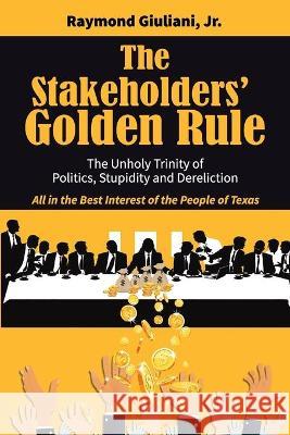 The Stakeholders' Golden Rule Raymond, Jr. Giuliani 9781735774817 Stakeholders Golden Rule Limited Liabili Ty C