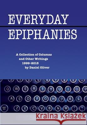 Everyday Epiphanies Daniel Oliver 9781735781105 Daniel Oliver