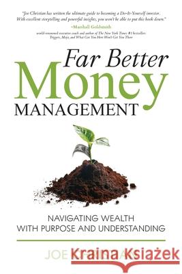 Far Better Money Management - Navigating Wealth With Purpose and Understanding Joe Christian 9781735781822 Far Better LLC