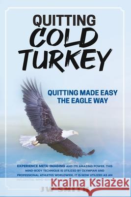 Quitting Cold Turkey: Quitting Made Easy, The Eagle Way Jw Smith 9781735781907 John Smith