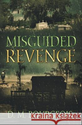 Misguided Revenge D M Bourgeois 9781735782324 D. M. Bourgeois, LLC