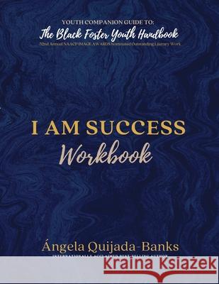 I Am Success Workbook: Youth Companion Guide to The Black Foster Youth Handbook Angela Quijada-Banks 9781735784229 Soulful Liberation