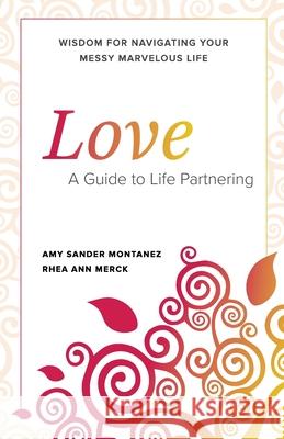 Love: A Guide To Life Partnering Amy Montanez Rhea Merck 9781735787022 Messy Marvelous