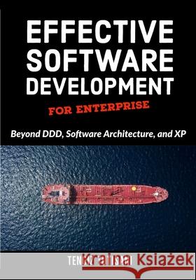 Effective Software Development for Enterprise: Beyond DDD, Software Architecture, and XP Tengiz Tutisani 9781735788937 Tengiz Tutisani