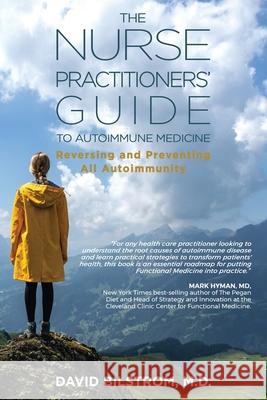 The Nurse Practitioners' Guide to Autoimmune Medicine: Reversing and Preventing All Autoimmunity David Bilstrom 9781735792200 Dr. David Bilstrom