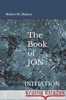 The Book of JON: Initiation Robert M. Malone 9781735793627