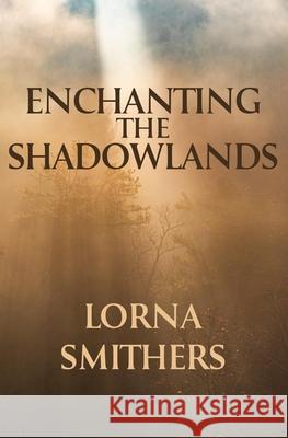 Enchanting The Shadowlands Lorna Smithers 9781735794433 Ritona