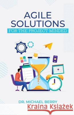 Agile Solutions: For the Project Minded Michael Berry 9781735795201