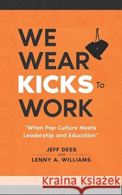 We Wear Kicks To Work: When Pop Culture Meets Leadership and Education Lenny A. Williams Jeff Dess 9781735795317 Trill or Not Trill