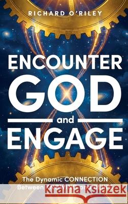 Encounter God and Engage: The Dynamic Connection Between Knowing and Being Richard D. O'Riley 9781735798066