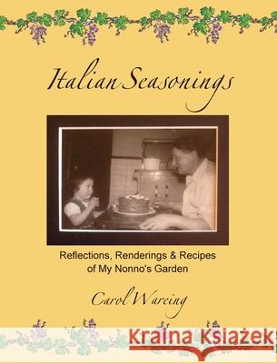 Italian Seasonings: Reflections, Renderings, & Recipes of My Nonno's Garden Carol Wareing 9781735799902 Dr. Carol Wareing