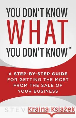 You Don't Know What You Don't Know: A Step-by-Step Guide For Getting the Most From the Sale of Your Business Steven Denny 9781735802107 Stonebrook Pub.