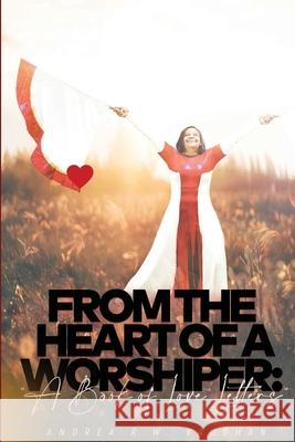 From The Heart of A Worshiper: A Book of Love Letters Andrea R W Vaughan, Maurice Rogers, Jason Josiah 9781735802497 Andrea R.W. Vaughan/Wiop