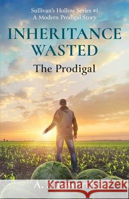 Inheritance Wasted: The Prodigal A. Ainsworth 9781735806570