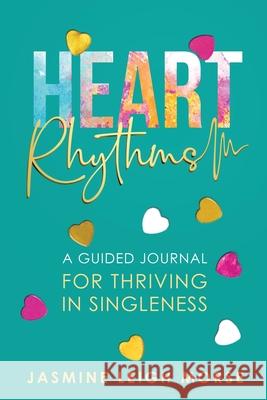 Heart Rhythms: A Guided Journal for Thriving in Singleness Jasmine Leigh Morse 9781735808024 E.M. Williams Publishing