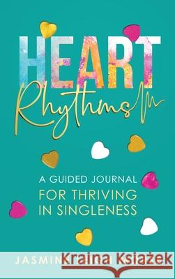 Heart Rhythms: A Guided Journal for Thriving in Singleness Jasmine Leig 9781735808031 E.M. Williams Publishing