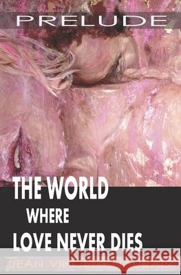 The World Where Love Never Dies: Prelude Marianne Nems Jean Vincent Naurais 9781735811369 Lips to Ears