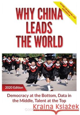 Why China Leads the World: Talent at the Top, Data in the Middle, Democracy at the Bottom Godfree P. Roberts 9781735821351 Godfree Roberts